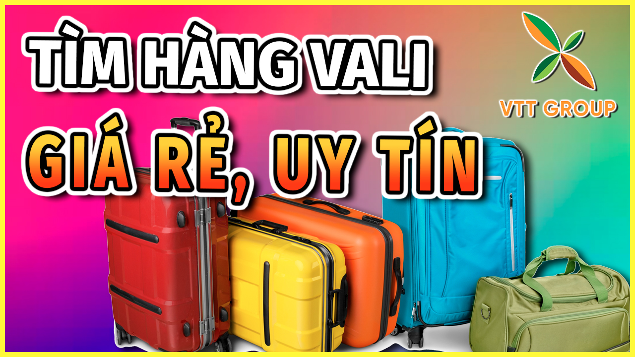 Hướng dẫn tìm nguồn hàng vali Trung Quốc giá rẻ uy tín